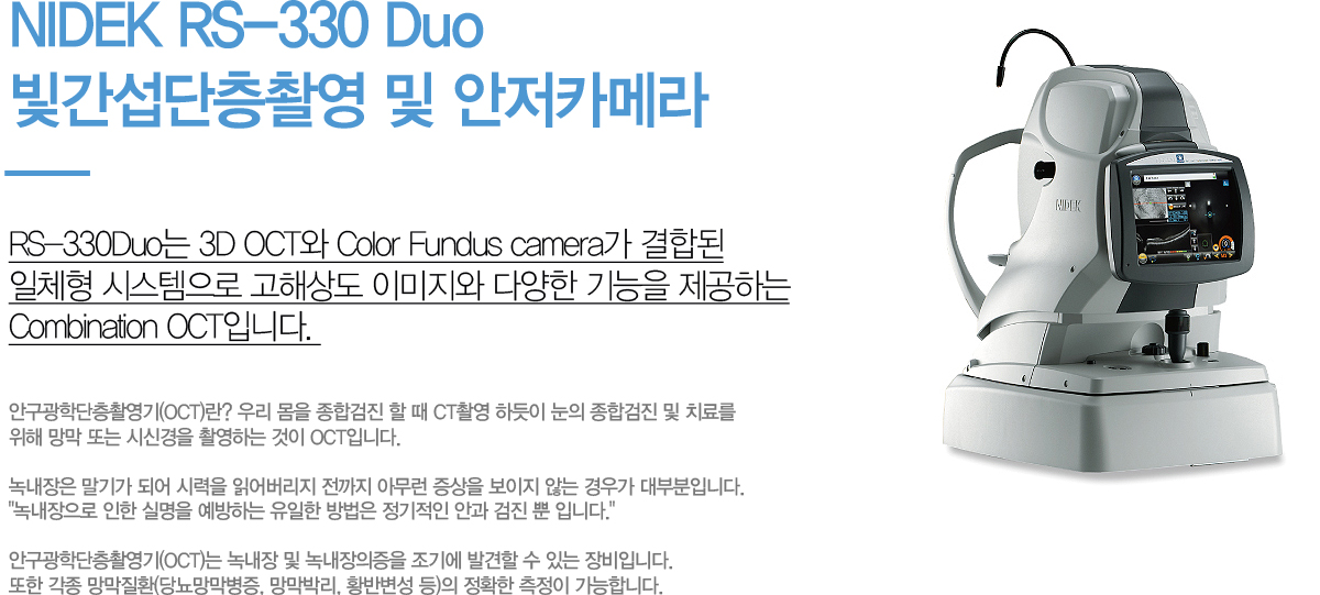 Կ  ī޶
		RS-330Duo 3D OCT Color Fundus camera յ ü ý ػ ̹ پ  ϴ Combination OCTԴϴ. 
ȱдԿ(OCT)? 츮  հ   CTԿ ϵ  հ  ġḦ   Ǵ ýŰ Կϴ  OCTԴϴ. 
쳻 Ⱑ Ǿ ÷ о  ƹ   ʴ 찡 κԴϴ. 쳻  Ǹ ϴ    Ȱ   Դϴ.
ȱдԿ(OCT) 쳻  쳻 ⿡ ߰  ִ ֽ Դϴ.   ȯ(索, ڸ, Ȳݺ ) Ȯ  մϴ. 